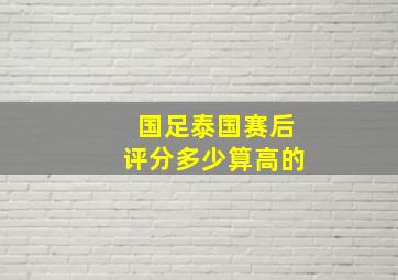 国足泰国赛后评分多少算高的