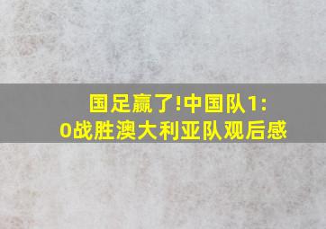 国足赢了!中国队1:0战胜澳大利亚队观后感