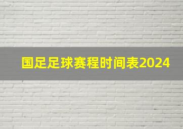 国足足球赛程时间表2024