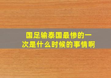 国足输泰国最惨的一次是什么时候的事情啊