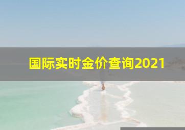 国际实时金价查询2021