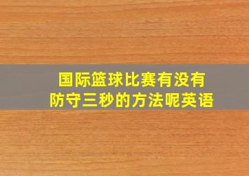 国际篮球比赛有没有防守三秒的方法呢英语