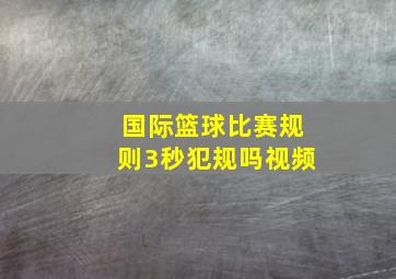 国际篮球比赛规则3秒犯规吗视频