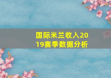 国际米兰收入2019赛季数据分析