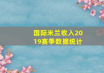 国际米兰收入2019赛季数据统计