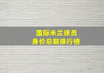 国际米兰球员身价总额排行榜