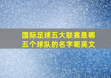 国际足球五大联赛是哪五个球队的名字呢英文