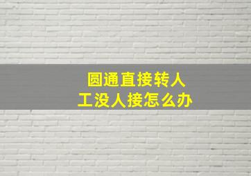 圆通直接转人工没人接怎么办