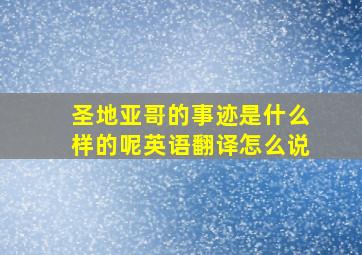 圣地亚哥的事迹是什么样的呢英语翻译怎么说