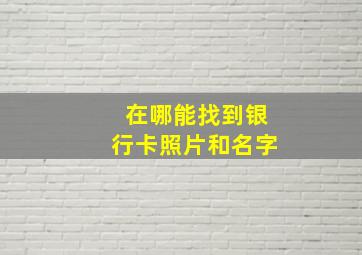 在哪能找到银行卡照片和名字