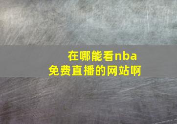 在哪能看nba免费直播的网站啊