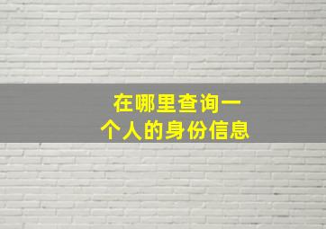 在哪里查询一个人的身份信息