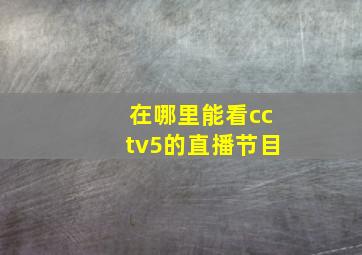 在哪里能看cctv5的直播节目