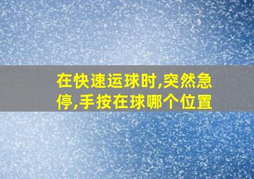 在快速运球时,突然急停,手按在球哪个位置