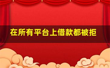 在所有平台上借款都被拒