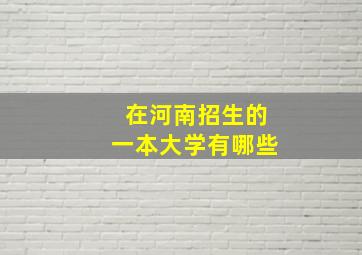 在河南招生的一本大学有哪些