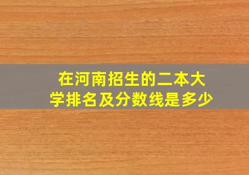 在河南招生的二本大学排名及分数线是多少