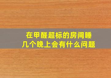 在甲醛超标的房间睡几个晚上会有什么问题