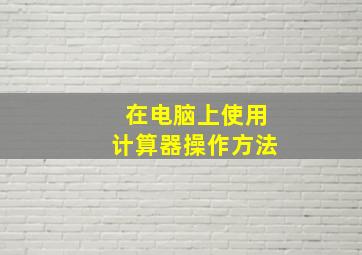 在电脑上使用计算器操作方法