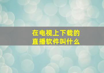 在电视上下载的直播软件叫什么