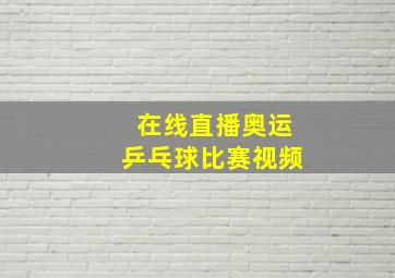 在线直播奥运乒乓球比赛视频