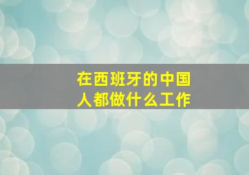 在西班牙的中国人都做什么工作