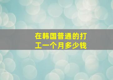 在韩国普通的打工一个月多少钱