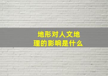 地形对人文地理的影响是什么