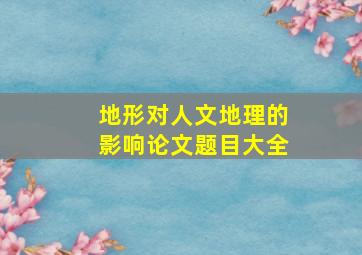 地形对人文地理的影响论文题目大全