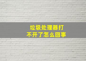 垃圾处理器打不开了怎么回事