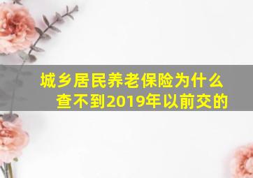 城乡居民养老保险为什么查不到2019年以前交的