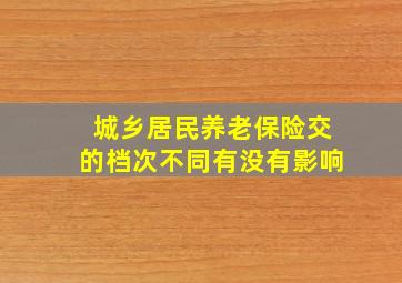 城乡居民养老保险交的档次不同有没有影响