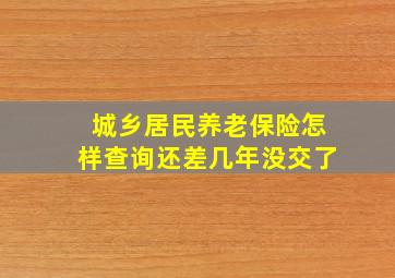 城乡居民养老保险怎样查询还差几年没交了