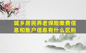 城乡居民养老保险缴费信息和账户信息有什么区别