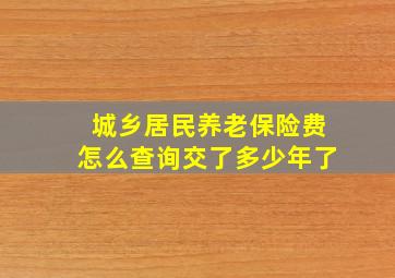 城乡居民养老保险费怎么查询交了多少年了