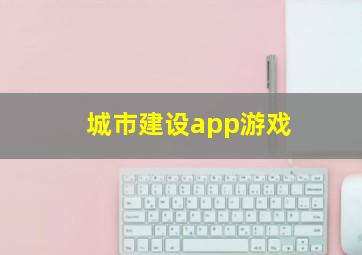 城市建设app游戏