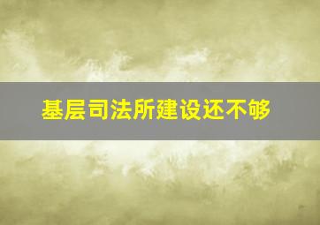 基层司法所建设还不够