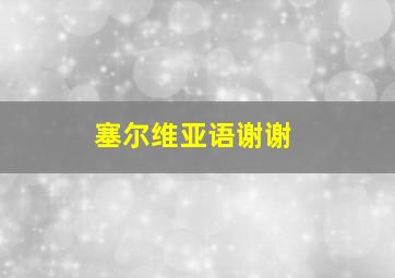 塞尔维亚语谢谢