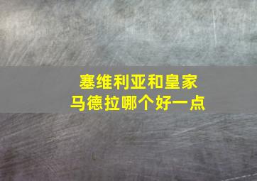 塞维利亚和皇家马德拉哪个好一点