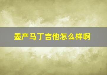 墨产马丁吉他怎么样啊