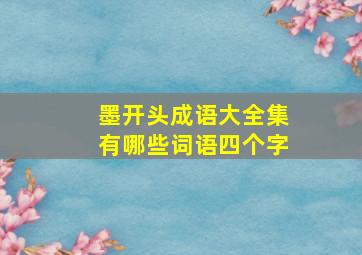 墨开头成语大全集有哪些词语四个字