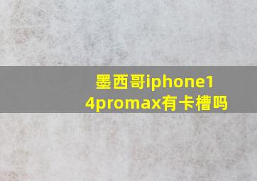 墨西哥iphone14promax有卡槽吗