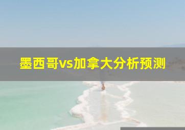 墨西哥vs加拿大分析预测