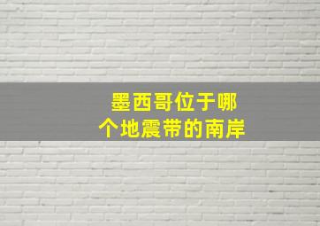 墨西哥位于哪个地震带的南岸