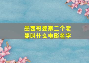 墨西哥娶第二个老婆叫什么电影名字