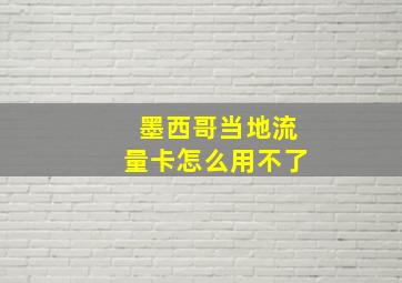 墨西哥当地流量卡怎么用不了