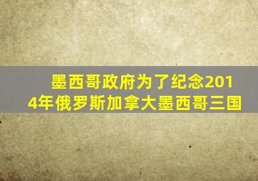 墨西哥政府为了纪念2014年俄罗斯加拿大墨西哥三国