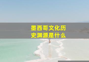 墨西哥文化历史渊源是什么