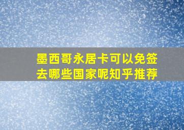 墨西哥永居卡可以免签去哪些国家呢知乎推荐