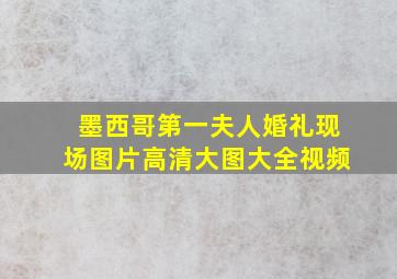 墨西哥第一夫人婚礼现场图片高清大图大全视频